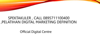SPEKTAKULER , CALL 0895711100400
,PELATIHAN DIGITAL MARKETING DEFINITION
Official Digital Centre
 