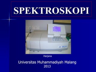 SPEKTROSKOPI 
Harjana 
Universitas Muhammadiyah Malang 
2013 
 