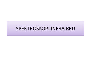 SPEKTROSKOPI INFRA RED
 