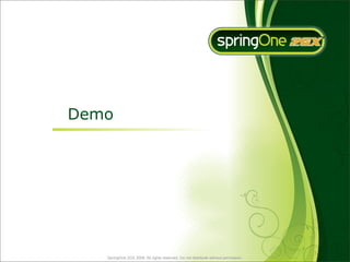 Demo




   SpringOne 2GX 2009. All rights reserved. Do not distribute without permission.
 