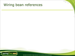 Wiring bean references




           SpringOne 2GX 2009. All rights reserved. Do not distribute without permission.
 