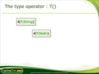 The type operator : T()


     #{T(String)}


                    #{T(Math)}




              SpringOne 2GX 2009. All rights reserved. Do not distribute without permission.
 