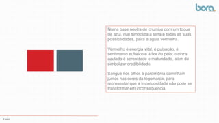 Cores
Numa base neutra de chumbo com um toque
de azul, que simboliza a terra e todas as suas
possibilidades, paira a águia vermelha.
Vermelho é energia vital, é pulsação, é
sentimento eufórico e à flor da pele; o cinza
azulado é serenidade e maturidade, além de
simbolizar credibilidade.
Sangue nos olhos e parcimônia caminham
juntos nas cores da logomarca, para
representar que a impetuosidade não pode se
transformar em inconsequência.
 