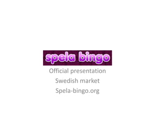 Official presentation
Swedish market
Spela-bingo.org
 