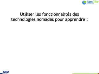 Utiliser les fonctionnalités des technologies nomades pour apprendre : 