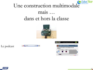 Une construction multimodale mais … dans et hors la classe Le podcast 