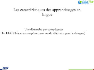 Les caractéristiques des apprentissages en langue Une démarche par compétences Le CECRL  (cadre européen commun de référence pour les langues)   