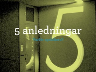 5 anledningar
   Varför speliﬁera?
 