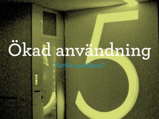 Ökad användning
    Varför speliﬁera?
 
