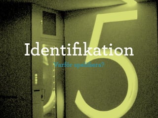 Identiﬁkation
   Varför speliﬁera?
 