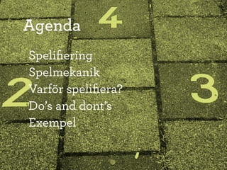 Agenda
Speliﬁering
Spelmekanik
Varför speliﬁera?
Do’s and dont’s
Exempel
 