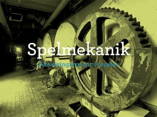 Spelmekanik
 Anledningarna att vi spelar
 