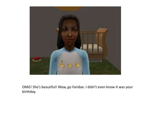 OMG! She’s beautiful! Wow, go Faridae. I didn’t even know it was your birthday.