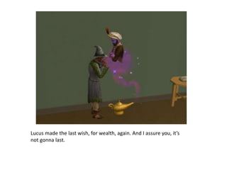 Lucus made the last wish, for wealth, again. And I assure you, it’s not gonna last.