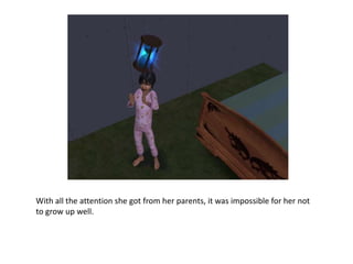 With all the attention she got from her parents, it was impossible for her not to grow up well.