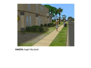 DAKOTA: Augh! My back!