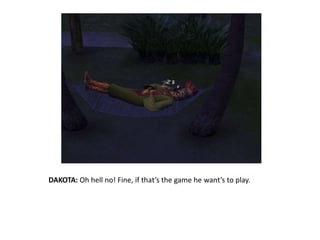 DAKOTA: Oh hell no! Fine, if that’s the game he want’s to play.