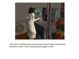 Miss Heir is tinkering away, trying to get a talent badge and hopefully be able to make a servo. Getting talent badges is hard! 