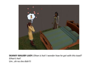 SKANKY-WALKBY-LADY: Ethan is hot! I wonder how he got with this toad? Ethan’s hot!Um…oh no she didn’t!