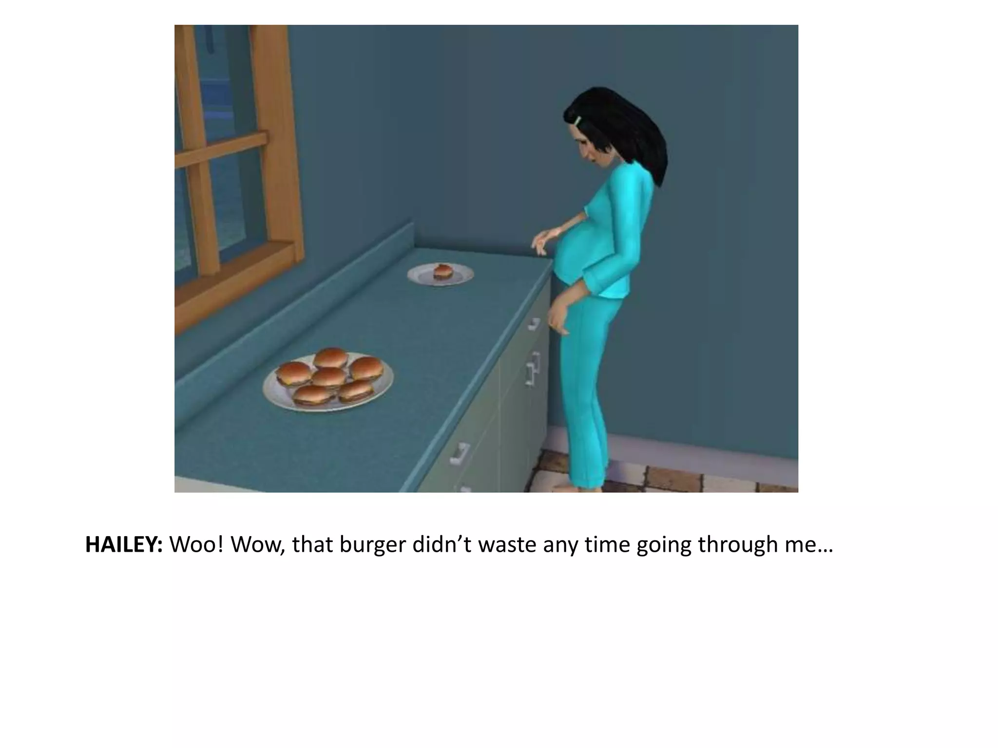 HAILEY: Woo! Wow, that burger didn’t waste any time going through me…