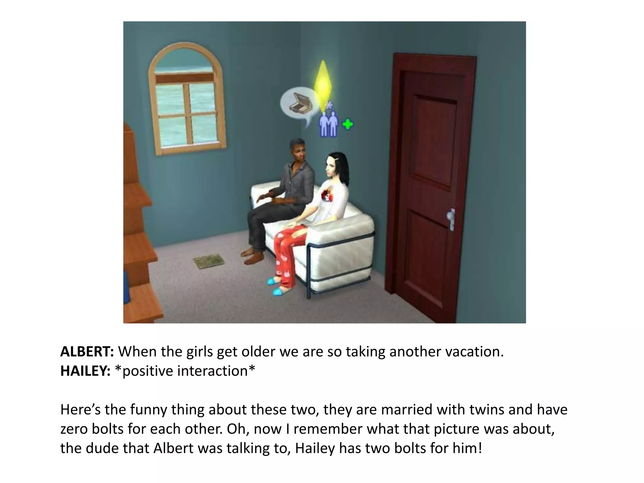 ALBERT: When the girls get older we are so taking another vacation.HAILEY: *positive interaction*Here’s the funny thing about these two, they are married with twins and have zero bolts for each other. Oh, now I remember what that picture was about, the dude that Albert was talking to, Hailey has two bolts for him!
