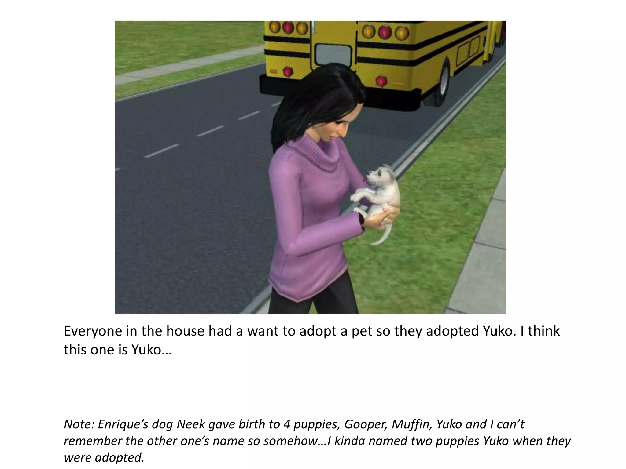 Everyone in the house had a want to adopt a pet so they adopted Yuko. I think this one is Yuko…Note: Enrique’s dog Neek gave birth to 4 puppies, Gooper, Muffin, Yuko and I can’t remember the other one’s name so somehow…I kinda named two puppies Yuko when they were adopted.