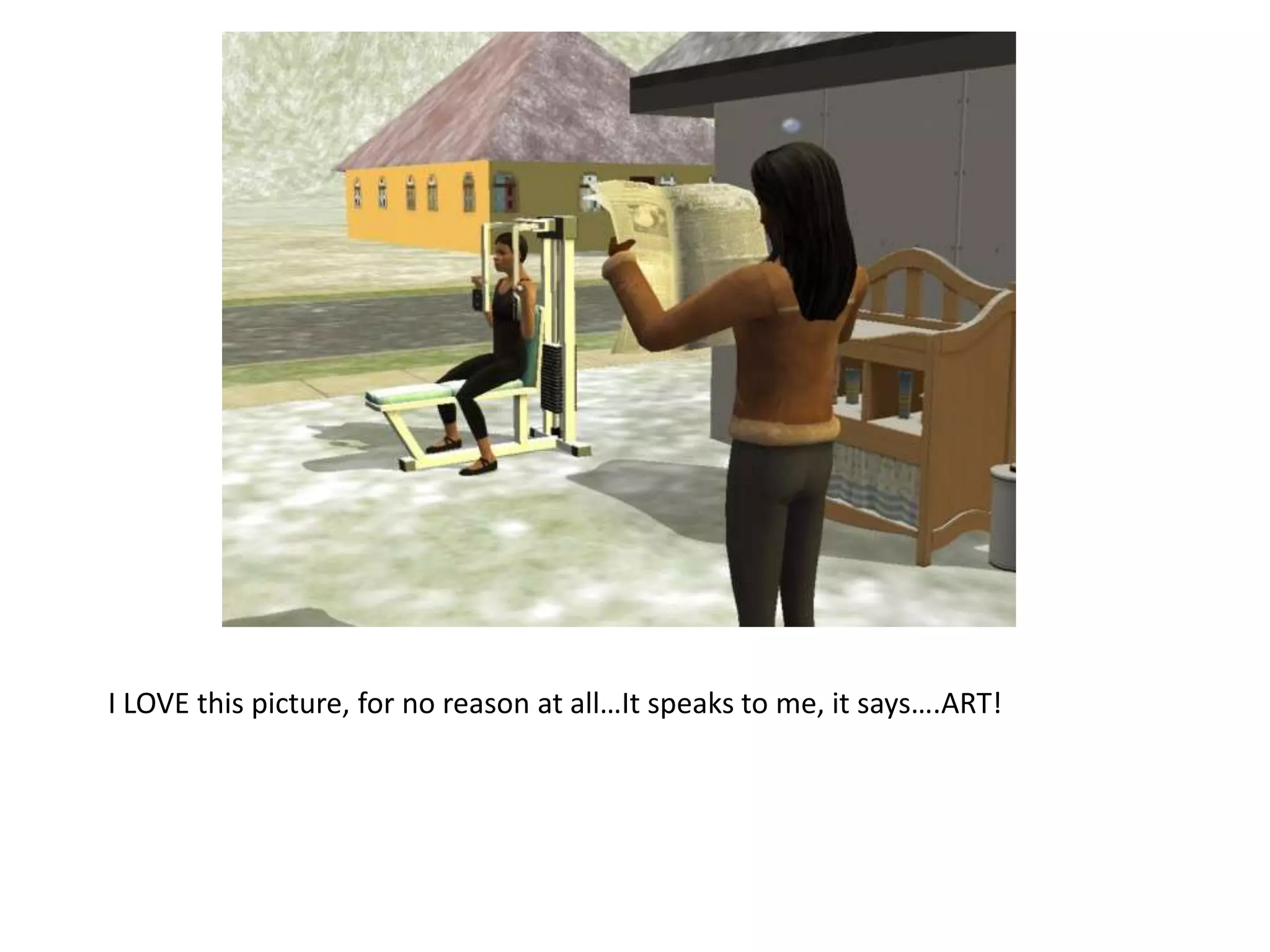 I LOVE this picture, for no reason at all…It speaks to me, it says….ART!