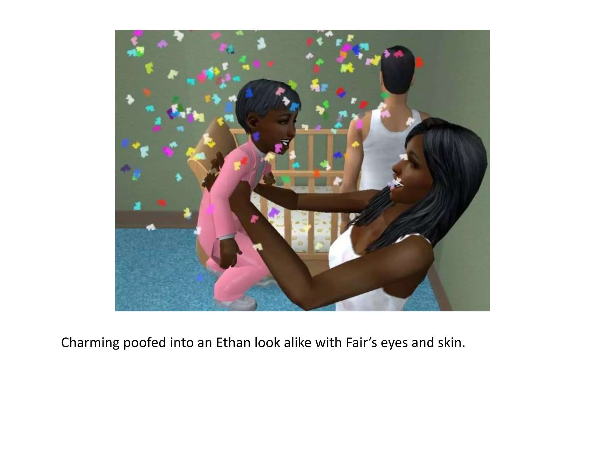 Charming poofed into an Ethan look alike with Fair’s eyes and skin.