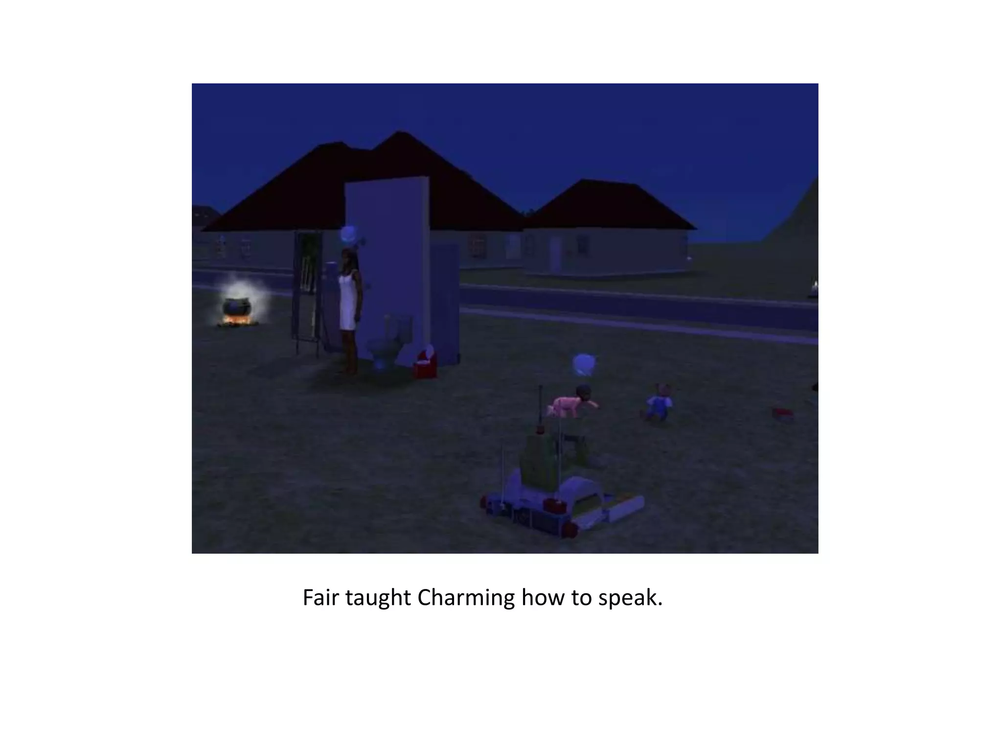 Fair taught Charming how to speak.
