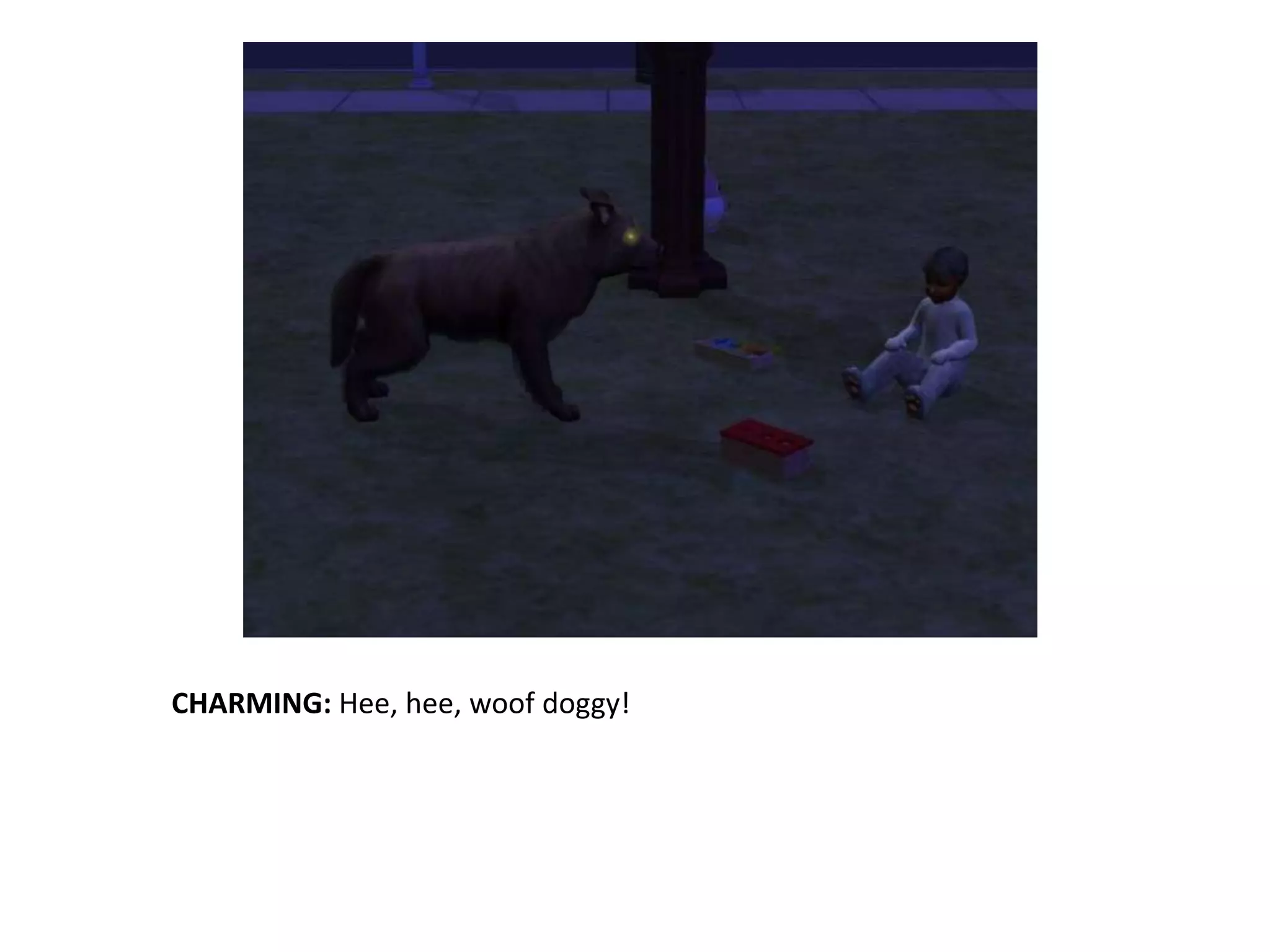 CHARMING: Hee, hee, woof doggy!