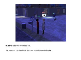 DUSTIN: Sabrina you’re so hot.No need to kiss her butt, y’all are already married dude.
