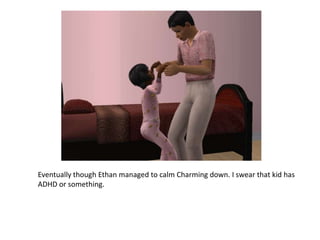 Eventually though Ethan managed to calm Charming down. I swear that kid has ADHD or something.