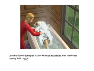 Dustin took over caring for Muffin who was devastated after Marylena’s passing. Poor doggy!  