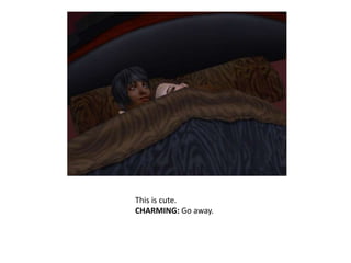 This is cute.CHARMING: Go away.