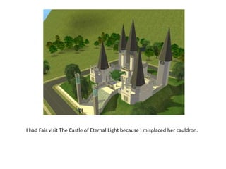 I had Fair visit The Castle of Eternal Light because I misplaced her cauldron. 