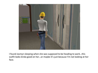 I found Jasmyn sleeping when she was supposed to be heading to work…this outfit looks kinda good on her…or maybe it’s just because I’m not looking at her face.