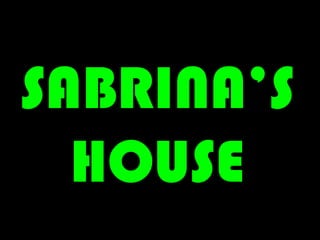 SABRINA’S HOUSE