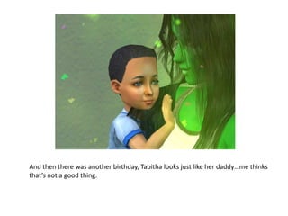 And then there was another birthday, Tabitha looks just like her daddy…me thinks that’s not a good thing.
