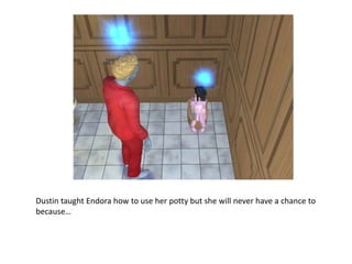 Dustin taught Endora how to use her potty but she will never have a chance to because…