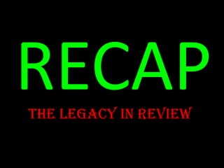 RECAPTHE LEGACY IN REVIEW
