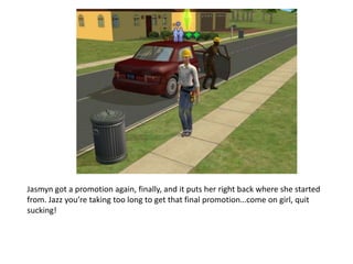 Jasmyn got a promotion again, finally, and it puts her right back where she started from. Jazz you’re taking too long to get that final promotion…come on girl, quit sucking!