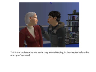 This is the professor he met while they were shopping, in the chapter before this one…you ‘member?