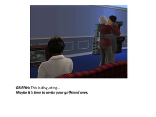 GRIFFIN: This is disgusting…Maybe it’s time to invite your girlfriend over.