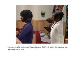 Here’s a profile picture of Charming and Griffin. It looks like they’ve got different noses too.