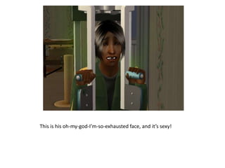 This is his oh-my-god-I’m-so-exhausted face, and it’s sexy!