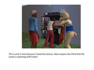 This is only in here because I loved this picture. Does anyone else think that the Coach is watching Griff’s butt?