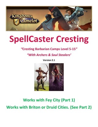 SpellCaster Cresting
“Cresting Barbarian Camps Level 5-15”
“With Archers & Soul Stealers’
Version 2.1
Works with Fey City (Part 1)
Works with Briton or Druid Cities. (See Part 2)
 