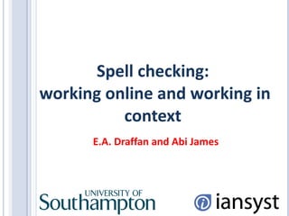 Spell checking:  working online and working in context E.A. Draffan and Abi James  