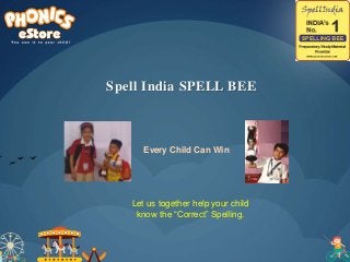 Spell India SPELL BEE
Every Child Can Win
Let us together help your child
know the “Correct” Spelling.
 
