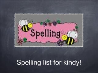 Spelling list for kindy!
 